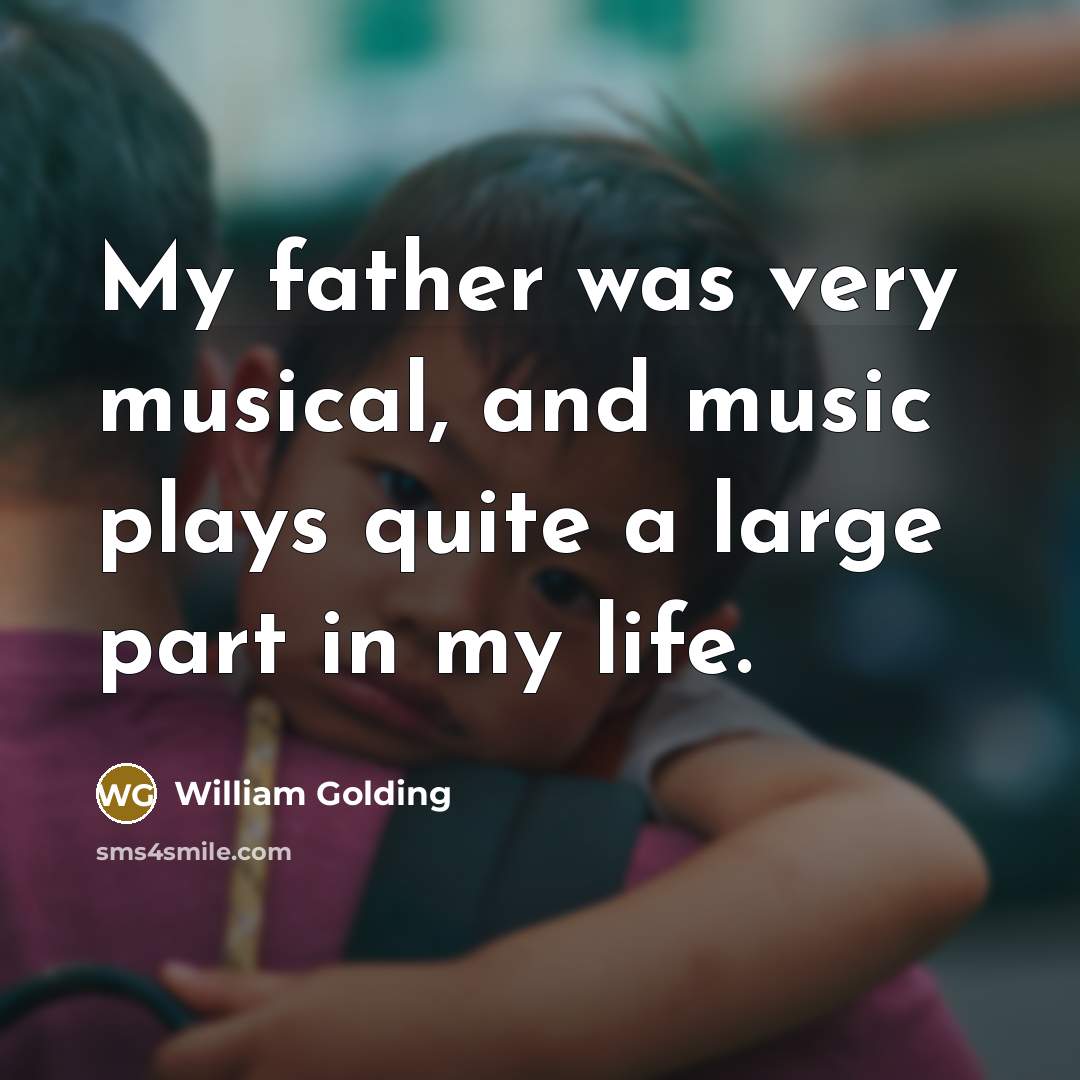 “My father was very musical, and music plays quite a…” quote by William Golding