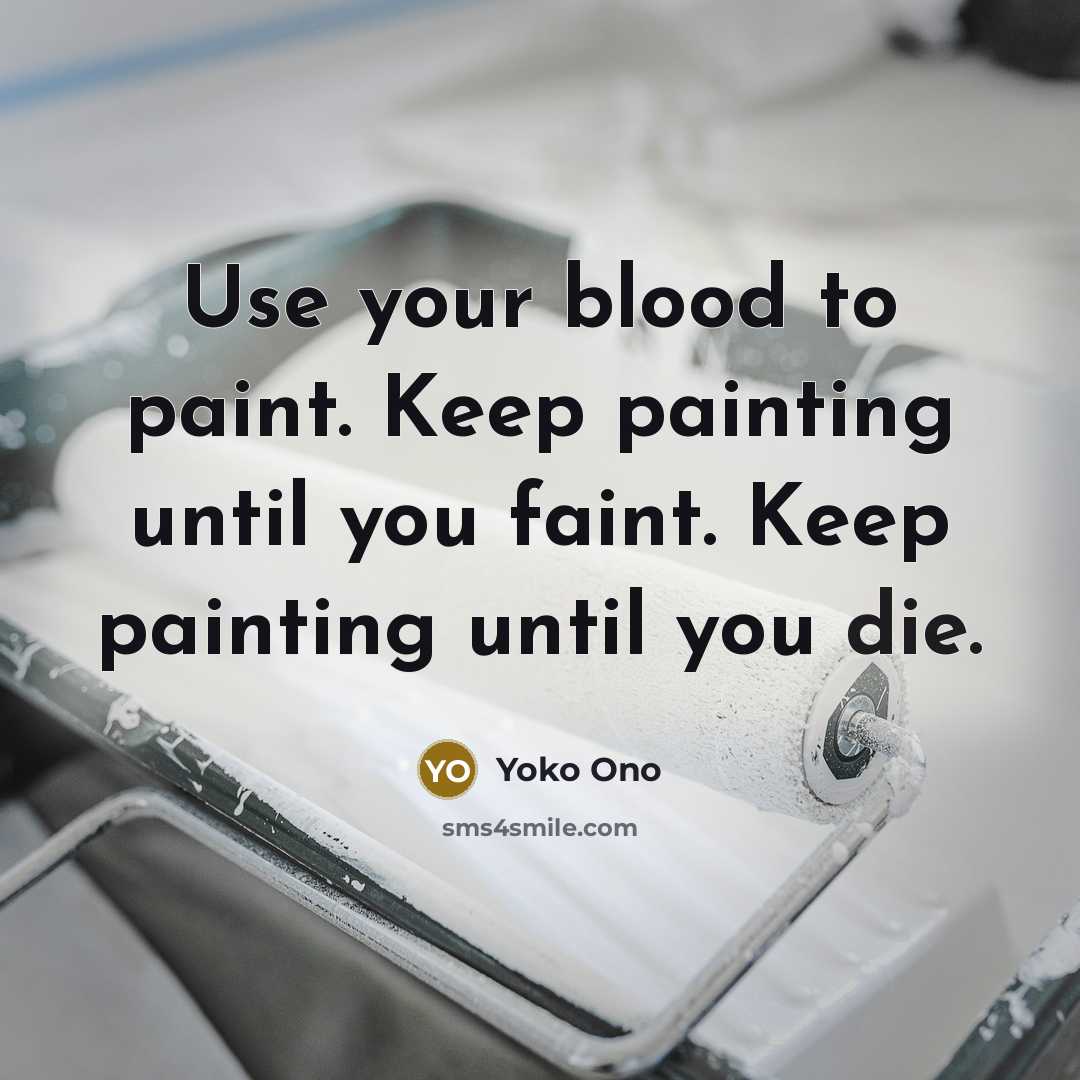 “Use your blood to paint. Keep painting until you faint.…” quote by Yoko Ono