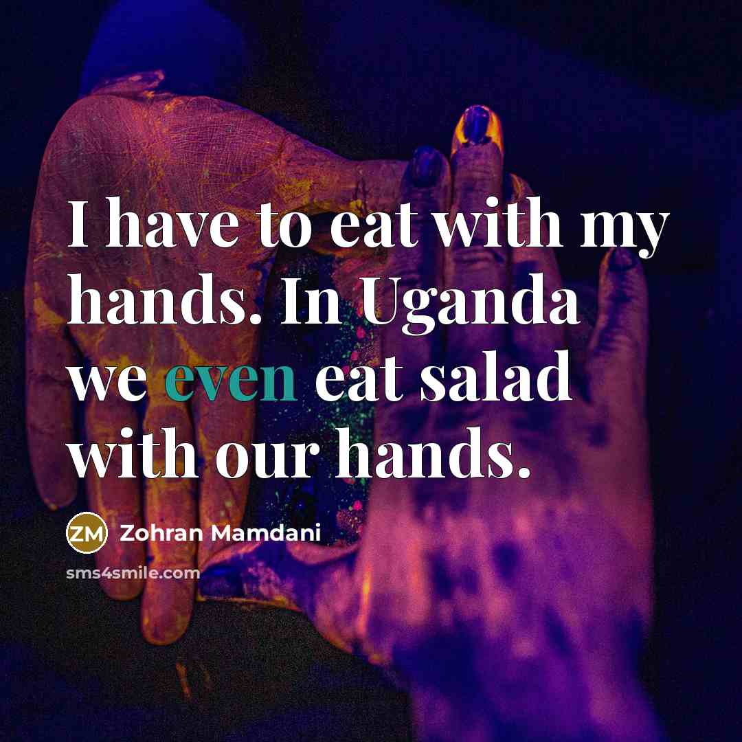 “I have to eat with my hands. In Uganda we…” quote by Zohran Mamdani