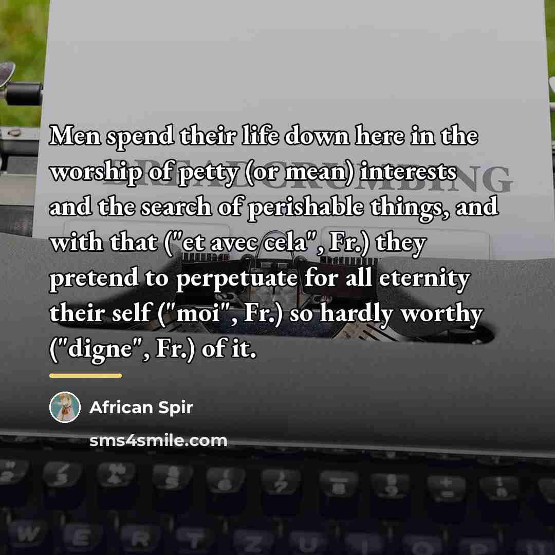 “Men spend their life down here in the worship of…” quote by African Spir