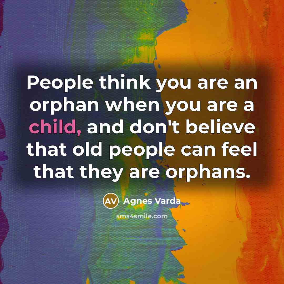 “People think you are an orphan when you are a…” quote by Agnes Varda
