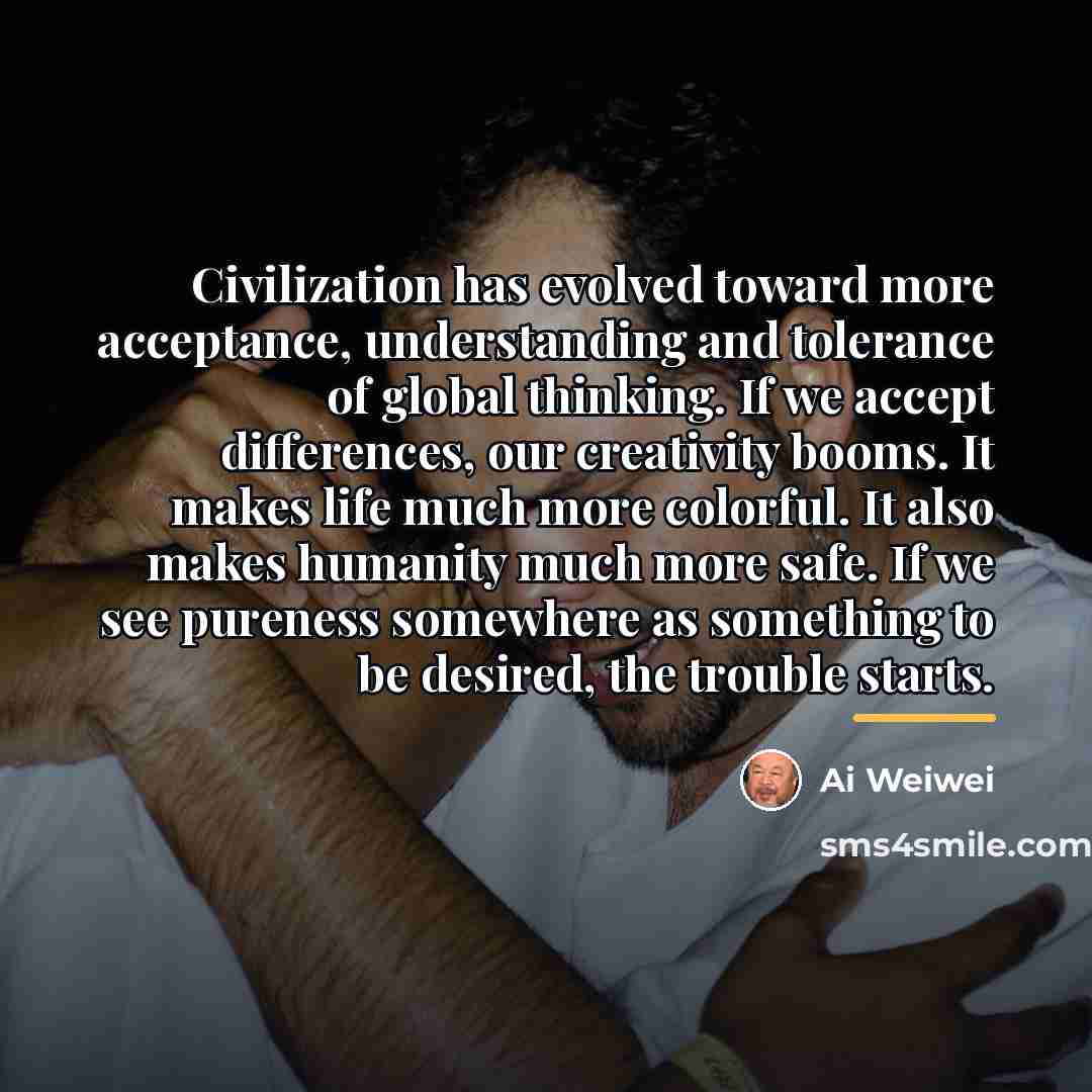 “Civilization has evolved toward more acceptance, understanding and tolerance of…” quote by Ai Weiwei