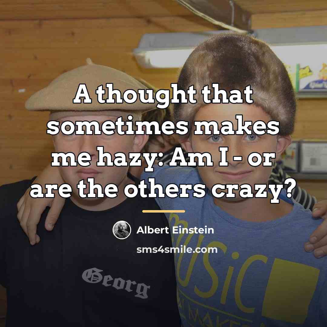 “A thought that sometimes makes me hazy: Am I -…” quote by Albert Einstein