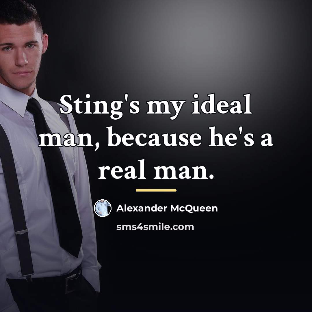 “Sting's my ideal man, because he's a real man.…” quote by Alexander McQueen