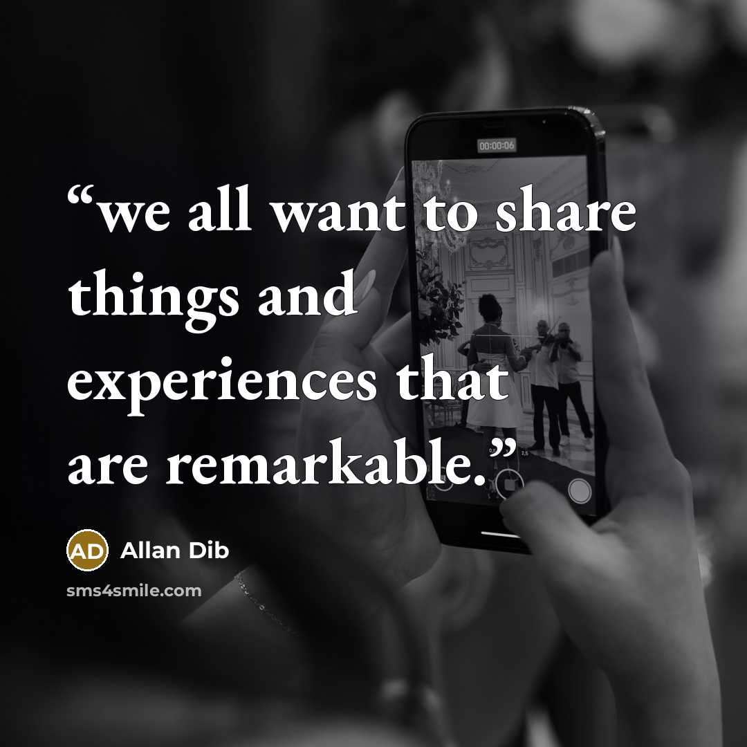 “we all want to share things and experiences that are remarkable.” quote by Allan Dib