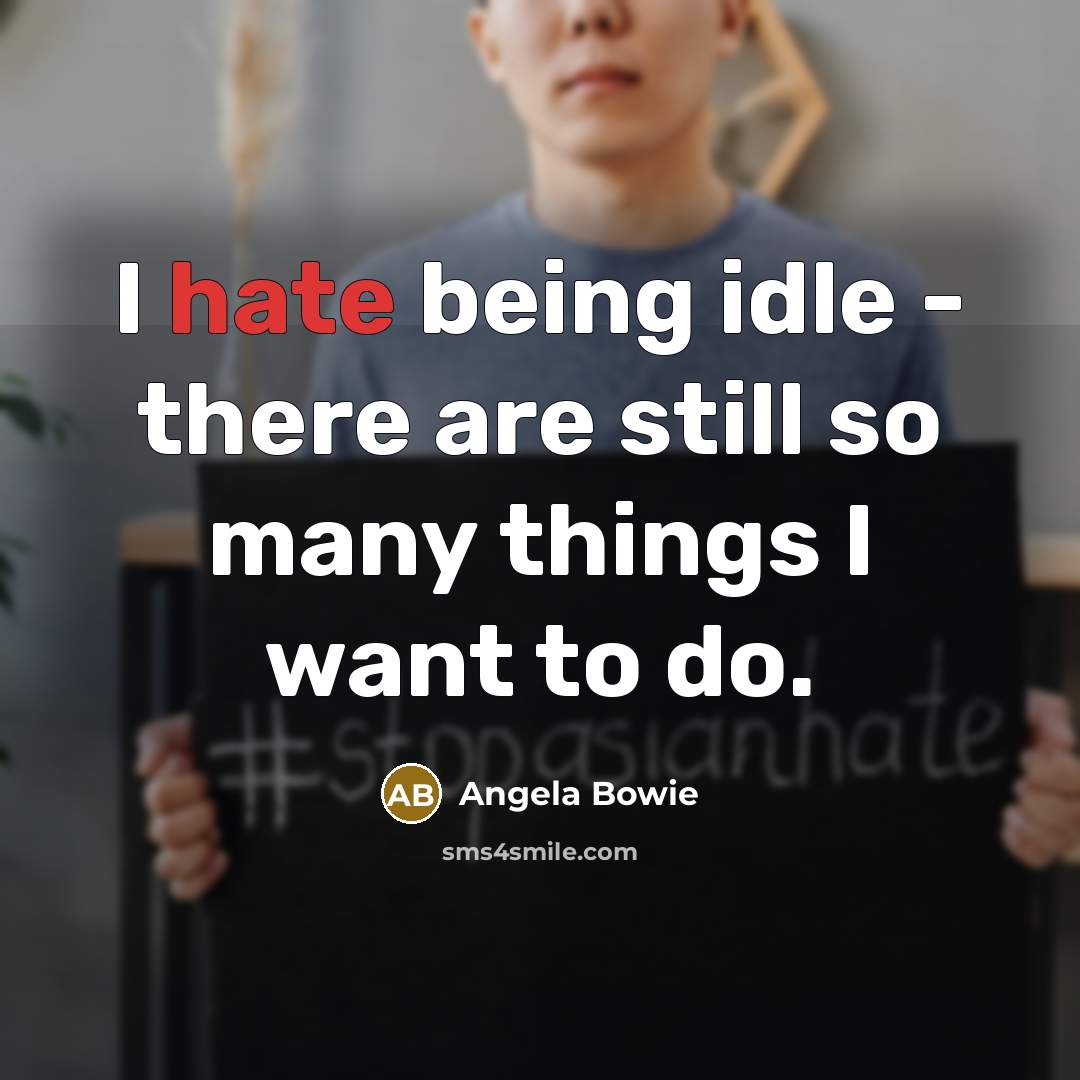 “I hate being idle - there are still so many…” quote by Angela Bowie