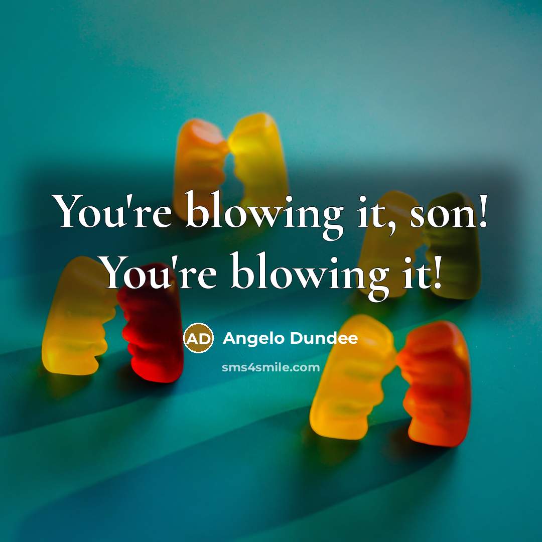 “You're blowing it, son! You're blowing it!…” quote by Angelo Dundee