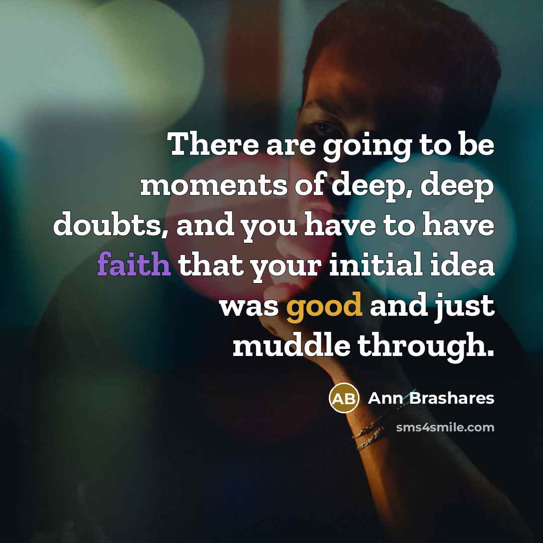 “There are going to be moments of deep, deep doubts,…” quote by Ann Brashares