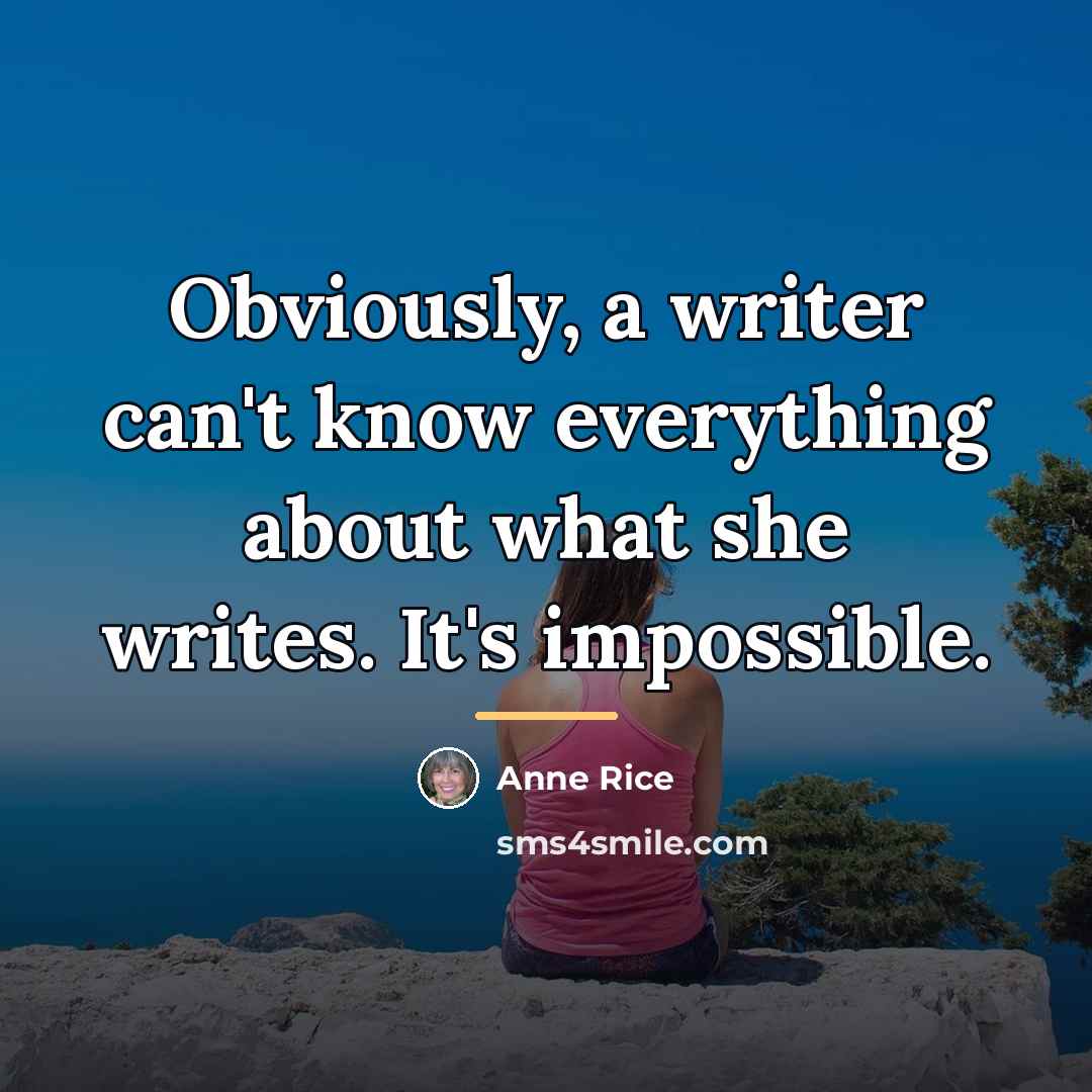 “Obviously, a writer can't know everything about what she writes.…” quote by Anne Rice
