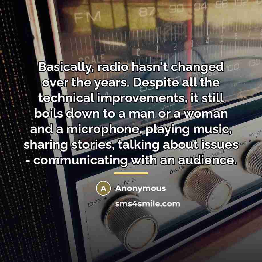 “Basically, radio hasn't changed over the years. Despite all the…” quote by Anonymous