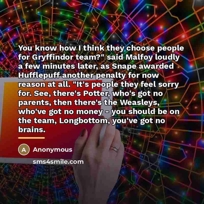 “You know how I think they choose people for Gryffindor…” quote by Anonymous