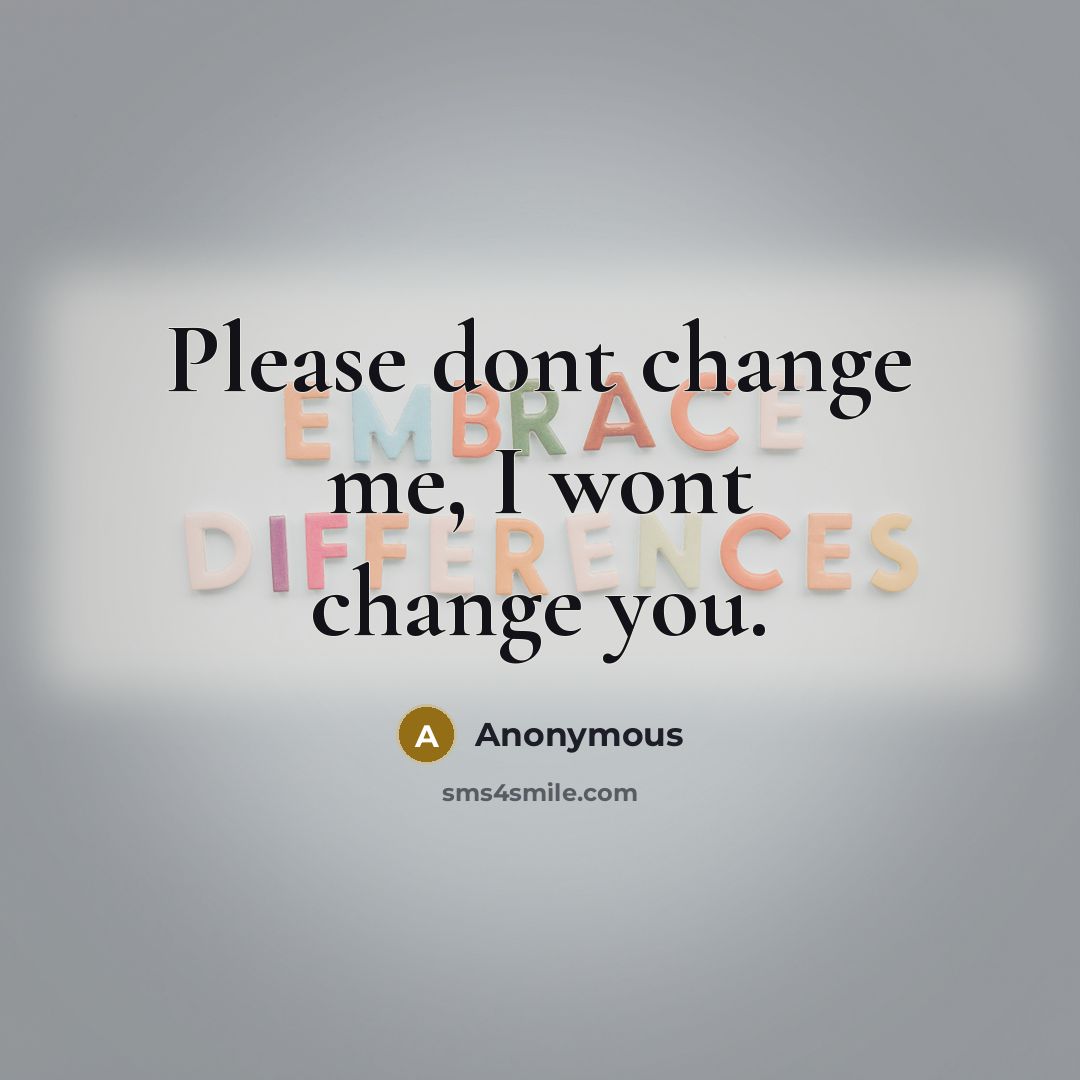“Please dont change me, I wont change you.” quote by Anonymous