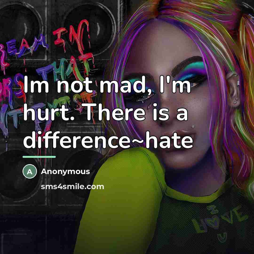 “Im not mad, I'm hurt. There is a difference~hate…” quote by Anonymous