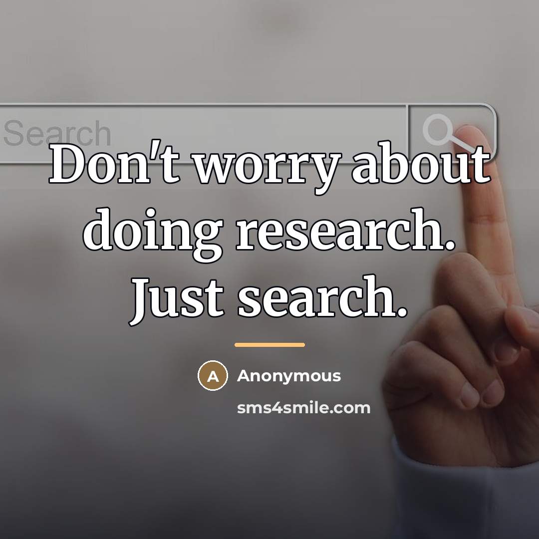 “Don't worry about doing research. Just search.…” quote by Anonymous