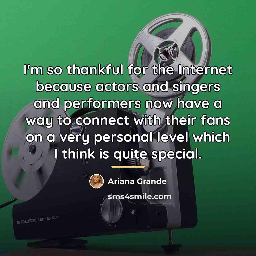 “I'm so thankful for the Internet because actors and singers…” quote by Ariana Grande