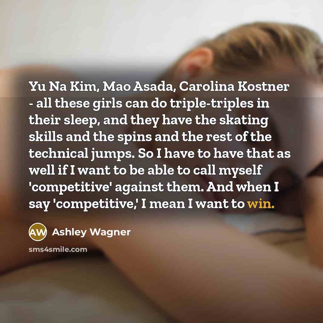 “Yu Na Kim, Mao Asada, Carolina Kostner - all these…” quote by Ashley Wagner