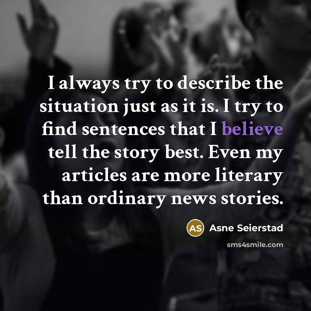 “I always try to describe the situation just as it…” quote by Asne Seierstad