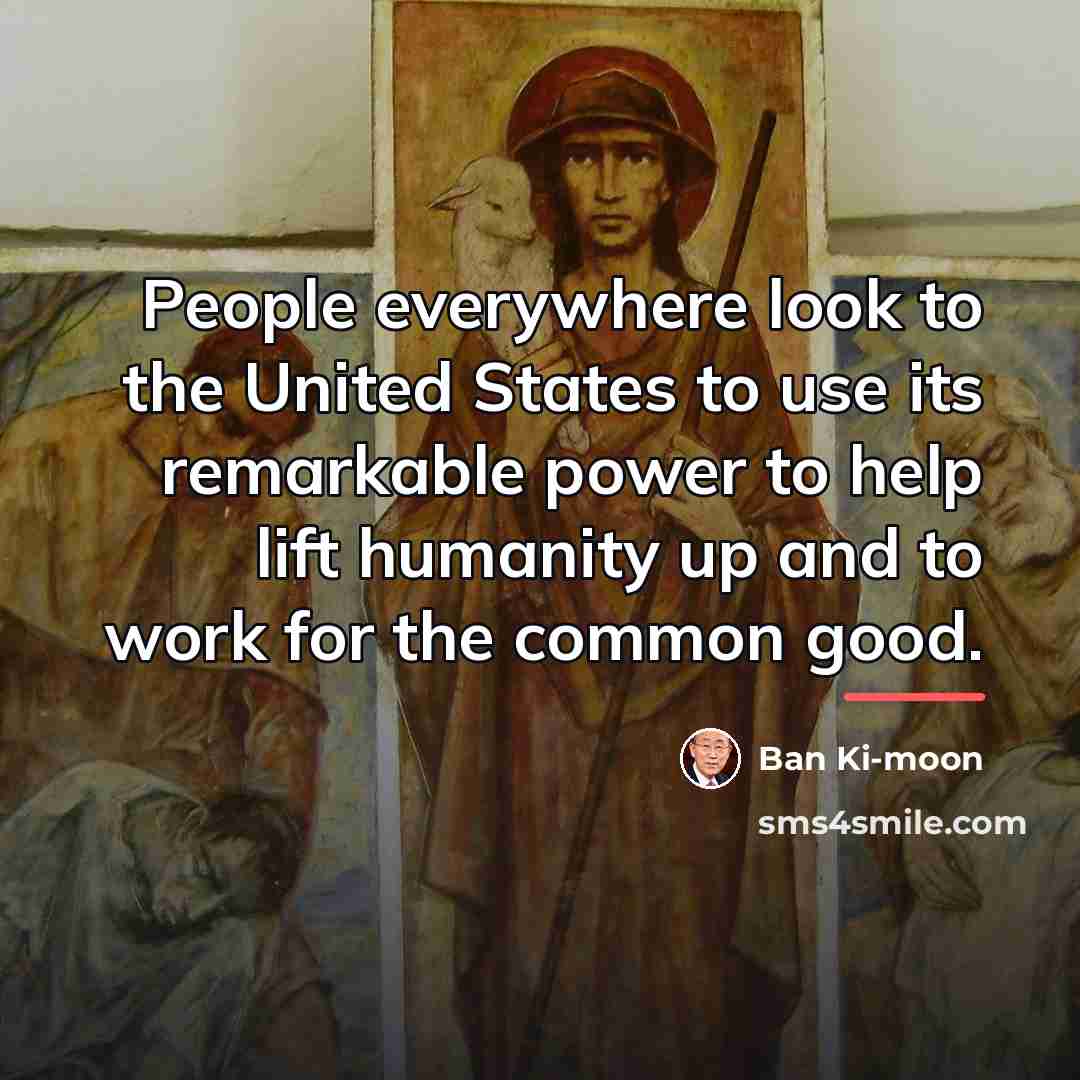 “People everywhere look to the United States to use its…” quote by Ban Ki-moon