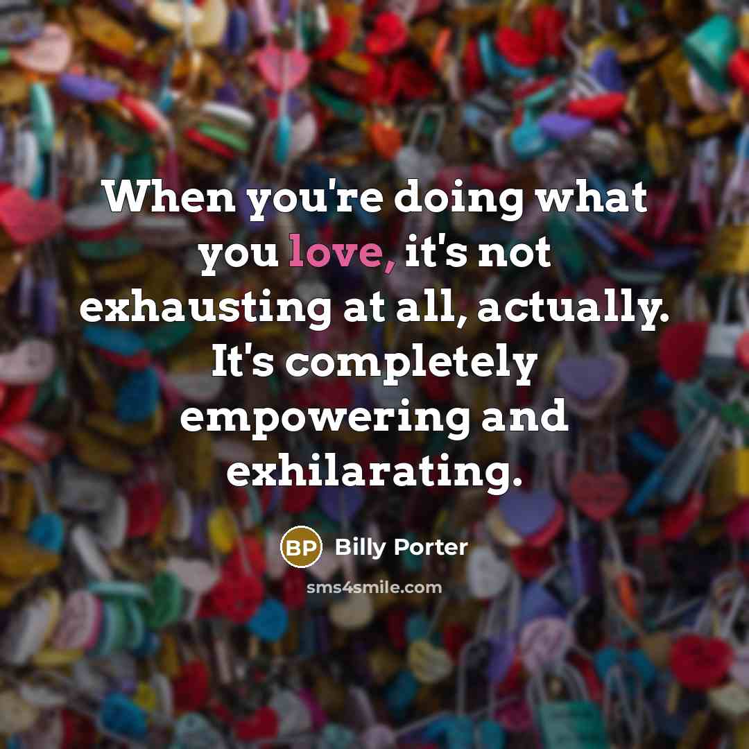 “When you're doing what you love, it's not exhausting at…” quote by Billy Porter