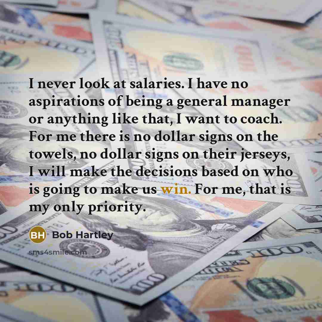 “I never look at salaries. I have no aspirations of…” quote by Bob Hartley
