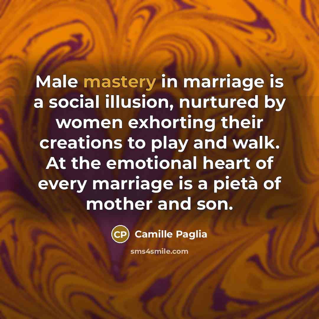 “Male mastery in marriage is a social illusion, nurtured by…” quote by Camille Paglia