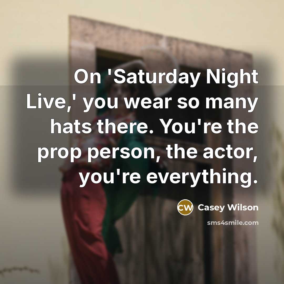 “On 'Saturday Night Live,' you wear so many hats there.…” quote by Casey Wilson