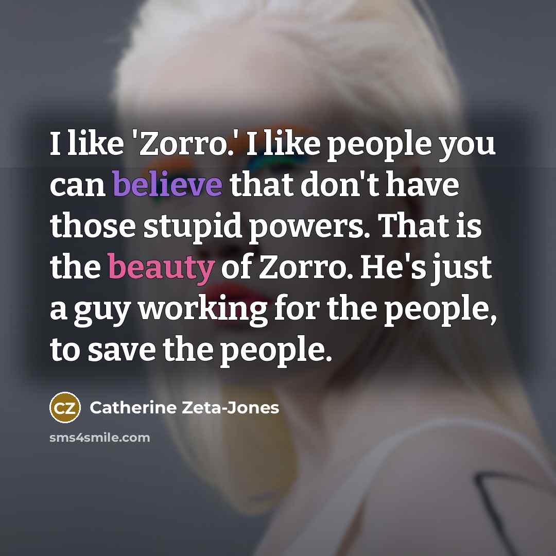 “I like 'Zorro.' I like people you can believe that…” quote by Catherine Zeta-Jones