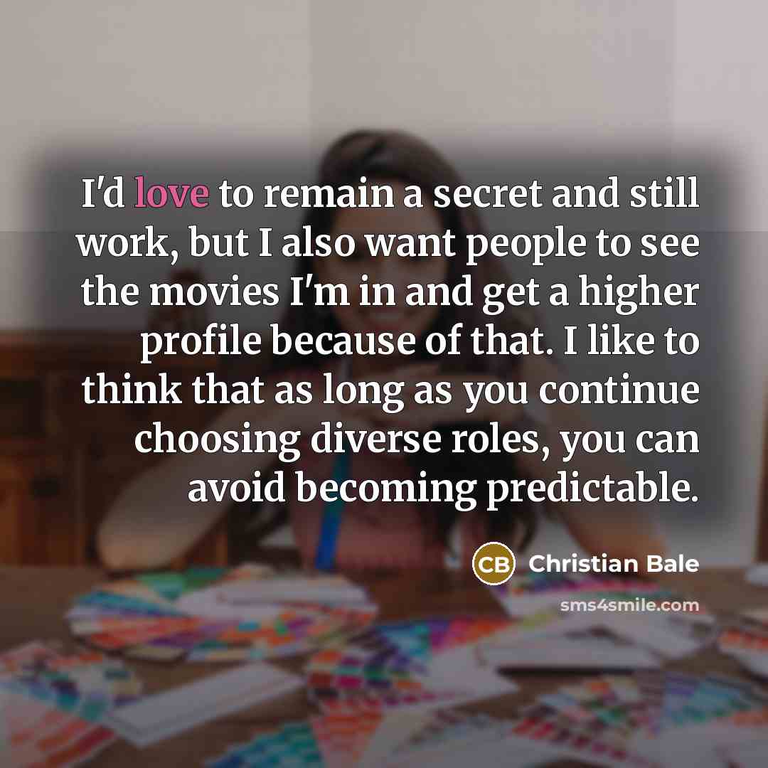 “I'd love to remain a secret and still work, but…” quote by Christian Bale