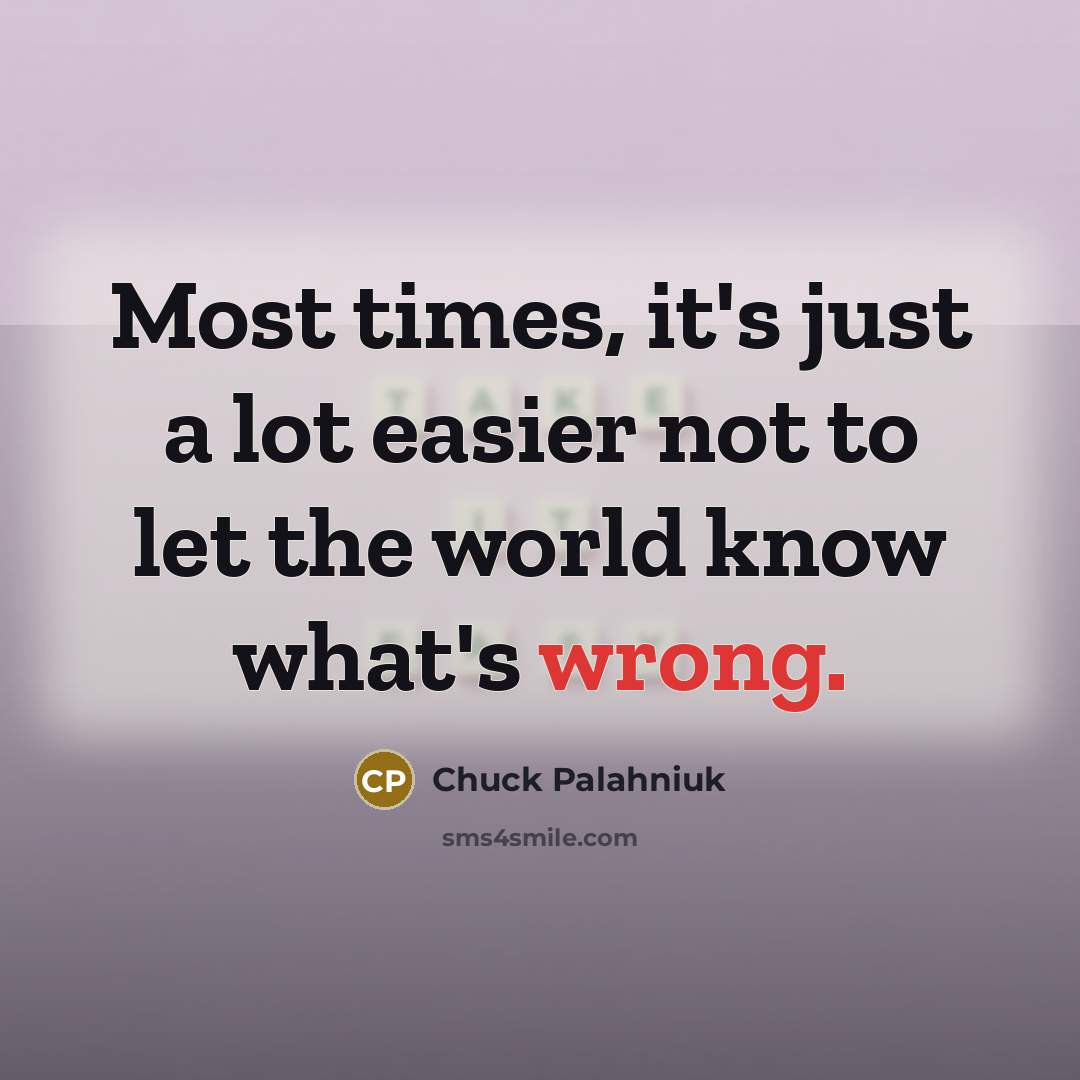 “Most times, it's just a lot easier not to let…” quote by Chuck Palahniuk