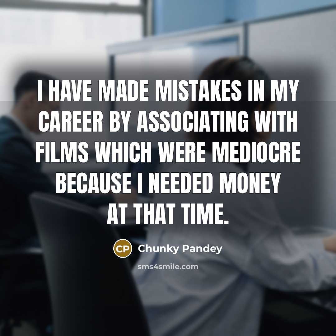 “I have made mistakes in my career by associating with…” quote by Chunky Pandey