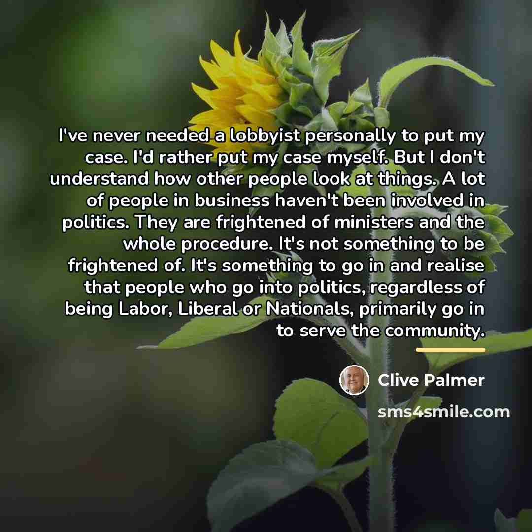 “I've never needed a lobbyist personally to put my case.…” quote by Clive Palmer