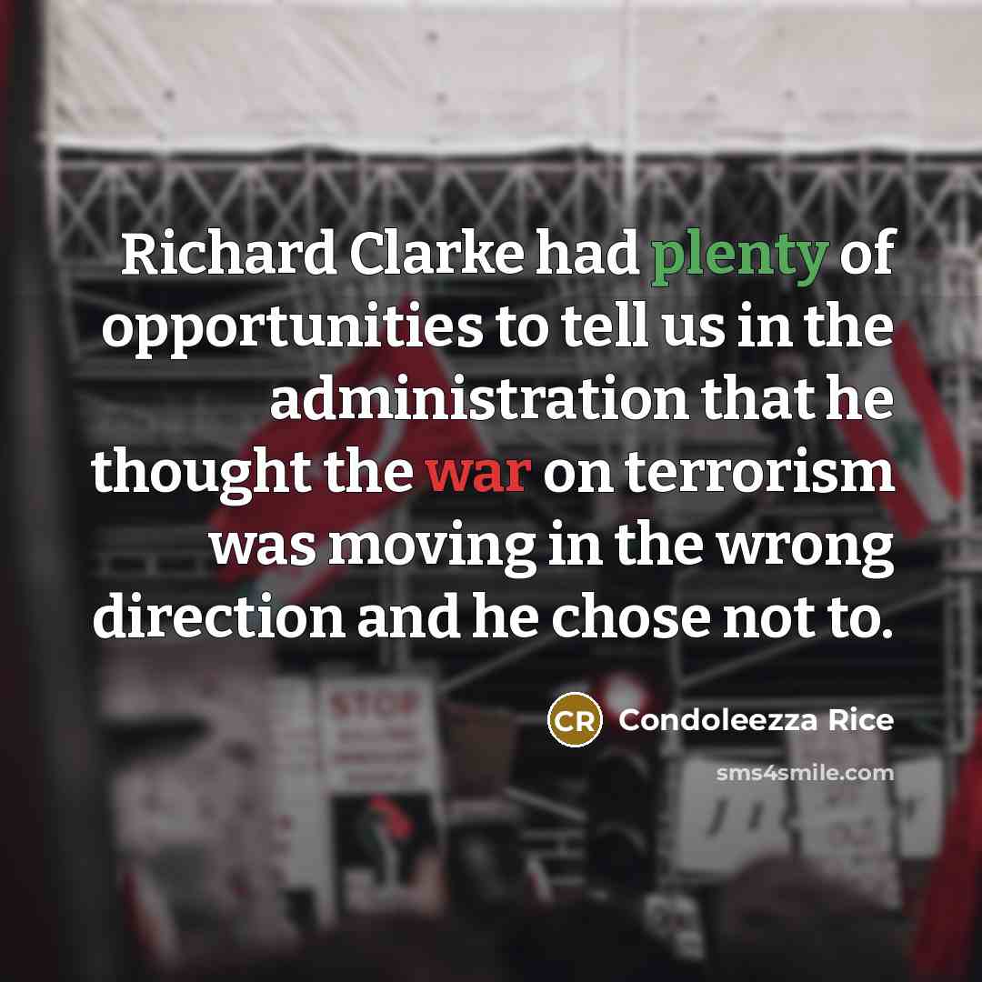 “Richard Clarke had plenty of opportunities to tell us in…” quote by Condoleezza Rice