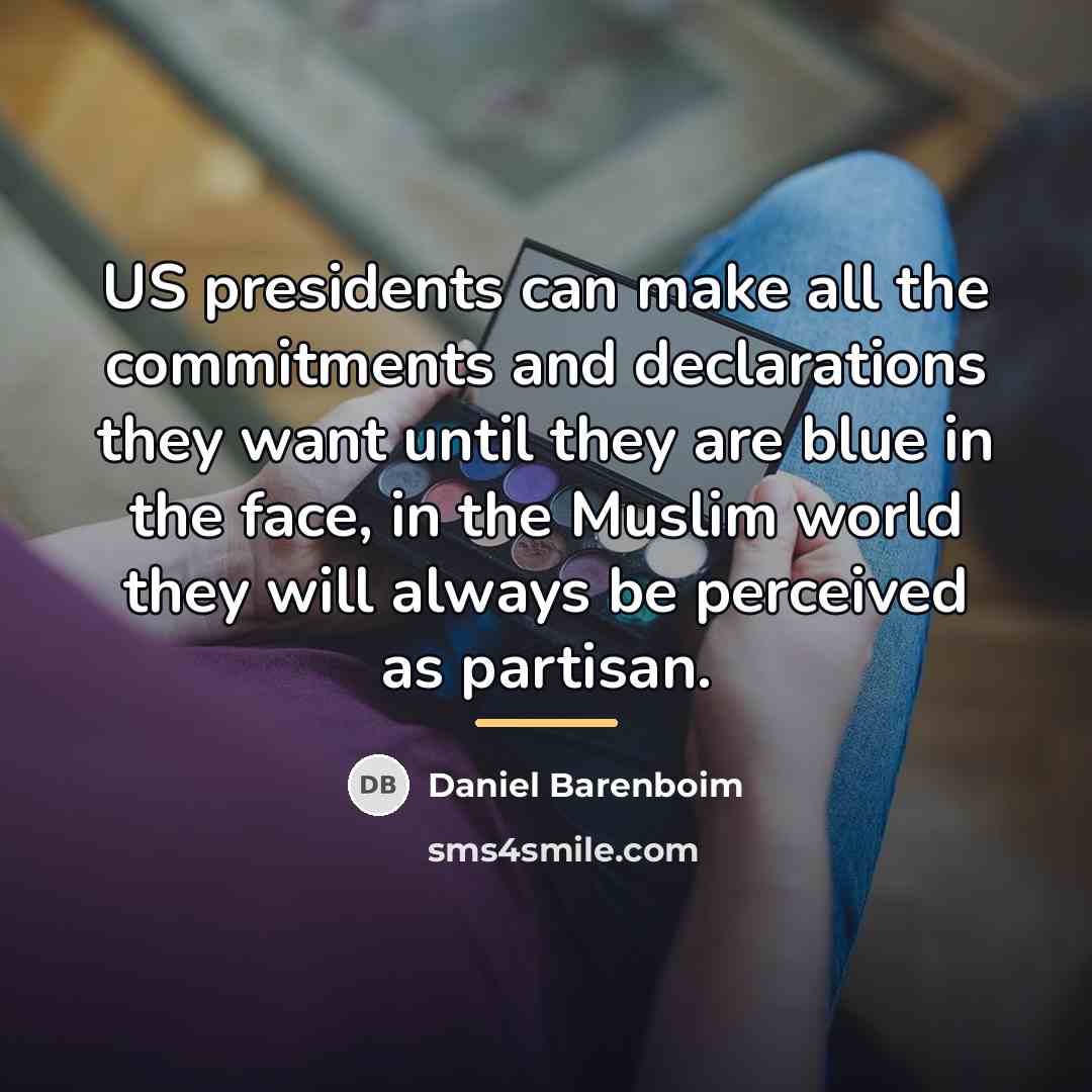 “US presidents can make all the commitments and declarations they…” quote by Daniel Barenboim