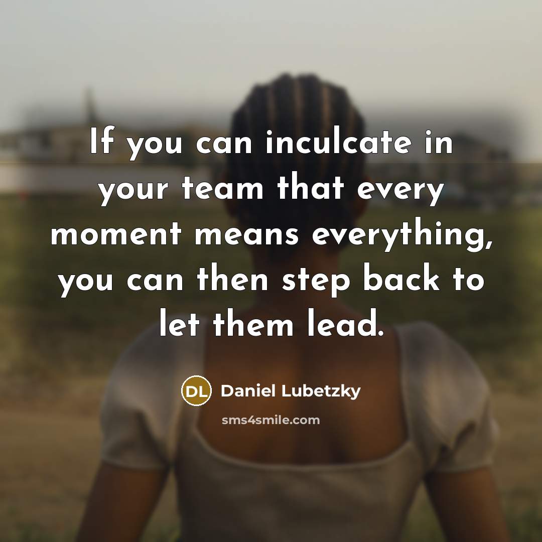 “If you can inculcate in your team that every moment…” quote by Daniel Lubetzky