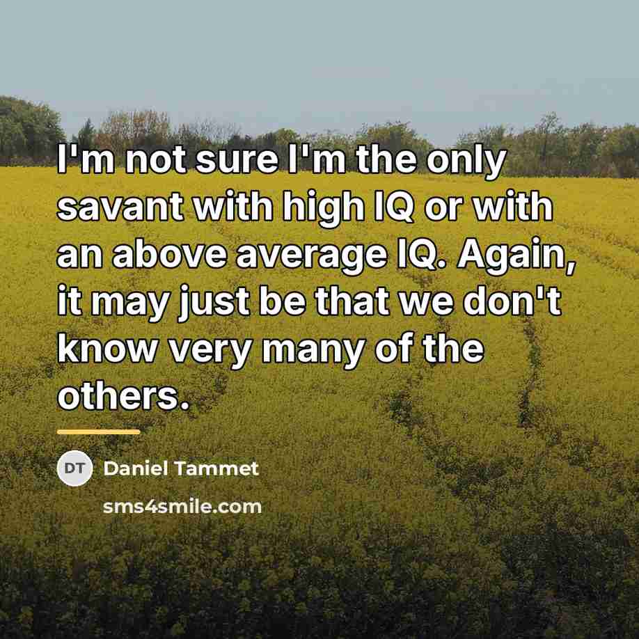 “I'm not sure I'm the only savant with high IQ…” quote by Daniel Tammet