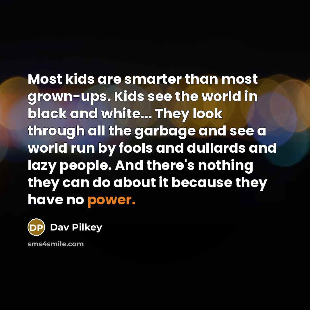“Most kids are smarter than most grown-ups. Kids see the…” quote by Dav Pilkey