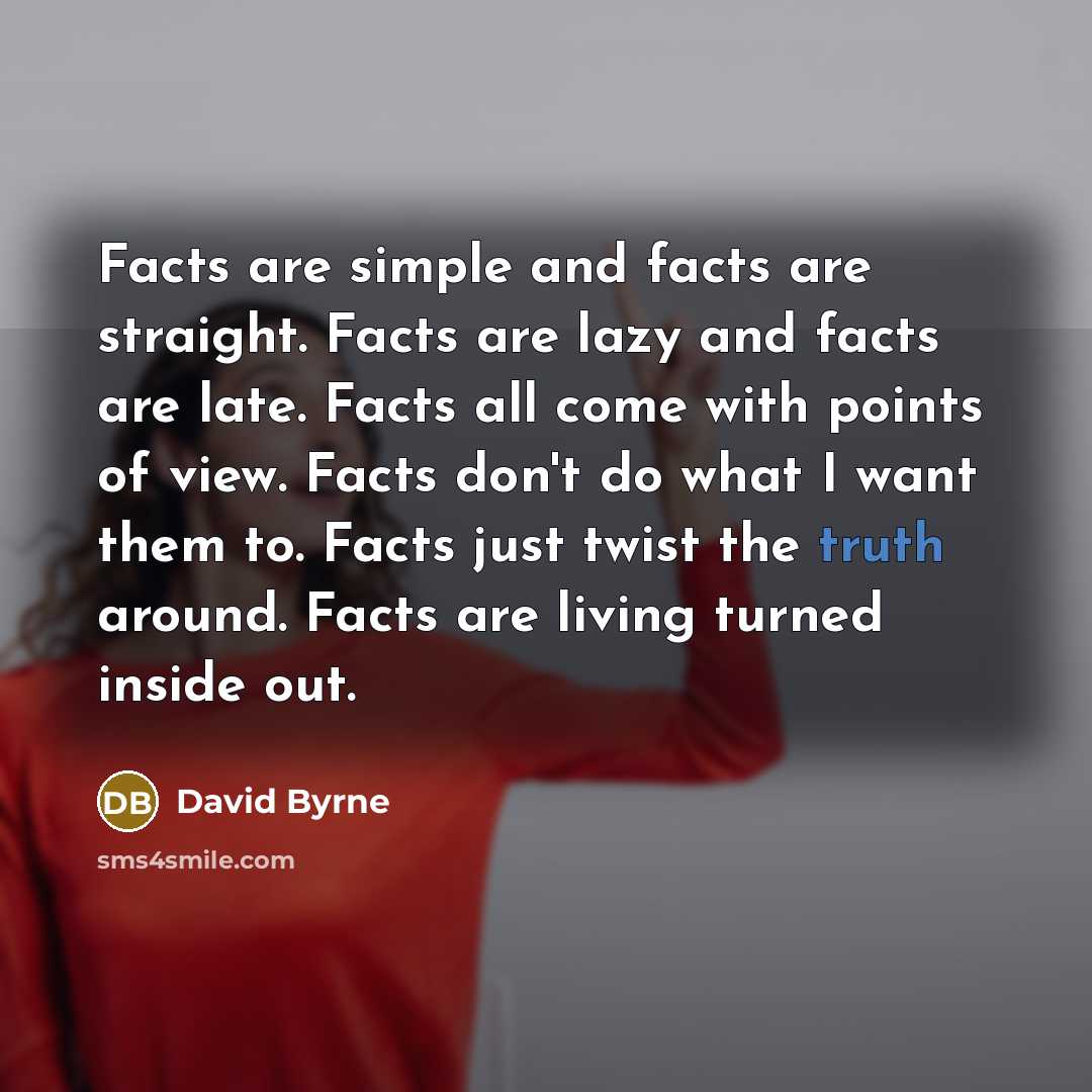 “Facts are simple and facts are straight. Facts are lazy…” quote by David Byrne