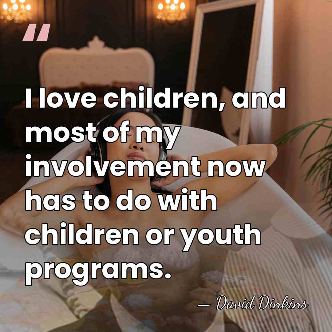 I love children, and most of my involvement now has to do&hellip; - David Dinkins