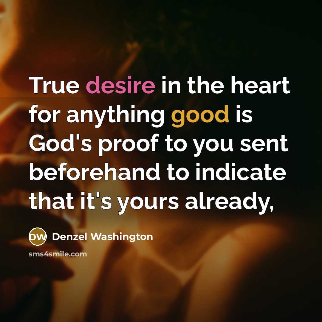 “True desire in the heart for anything good is God's…” quote by Denzel Washington