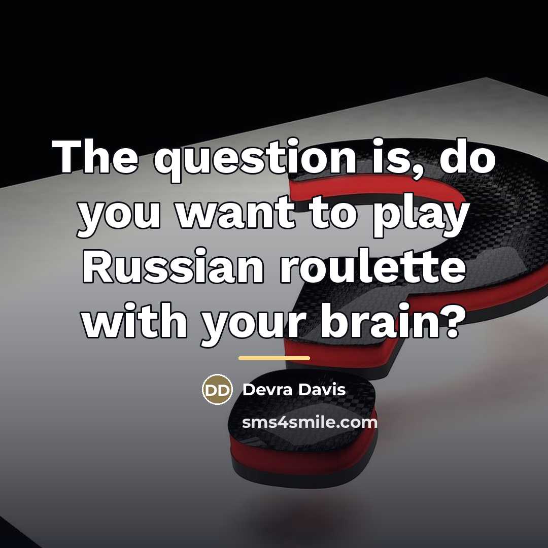 “The question is, do you want to play Russian roulette…” quote by Devra Davis