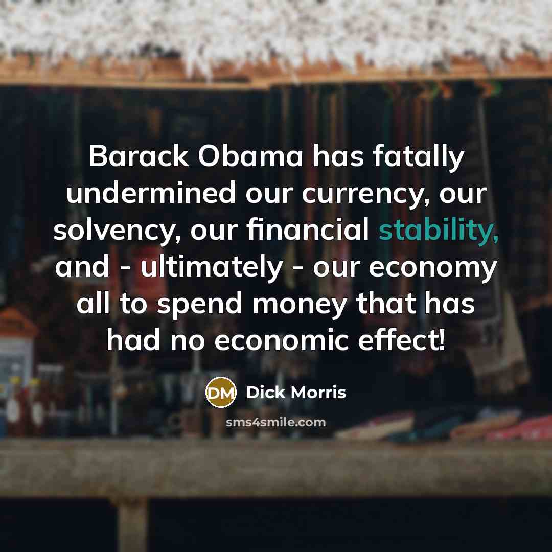 “Barack Obama has fatally undermined our currency, our solvency, our…” quote by Dick Morris