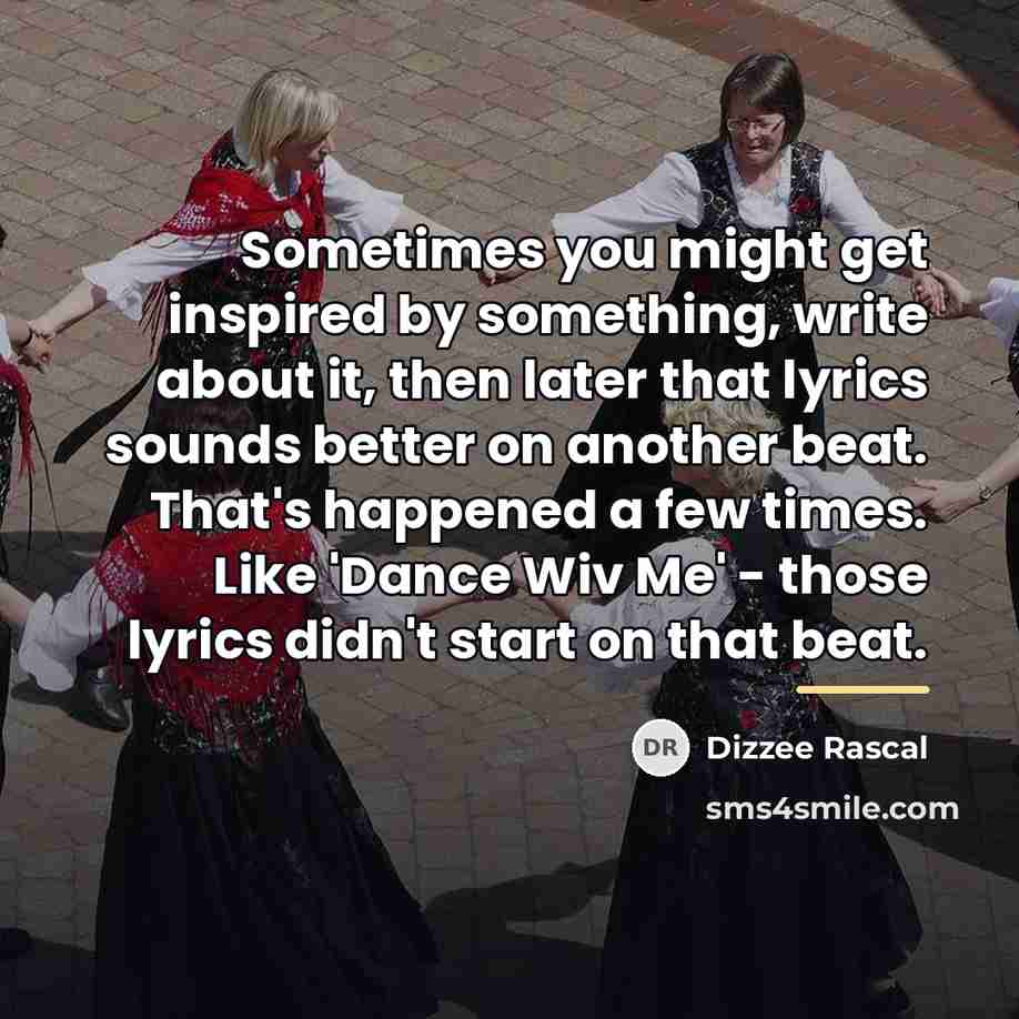 “Sometimes you might get inspired by something, write about it,…” quote by Dizzee Rascal