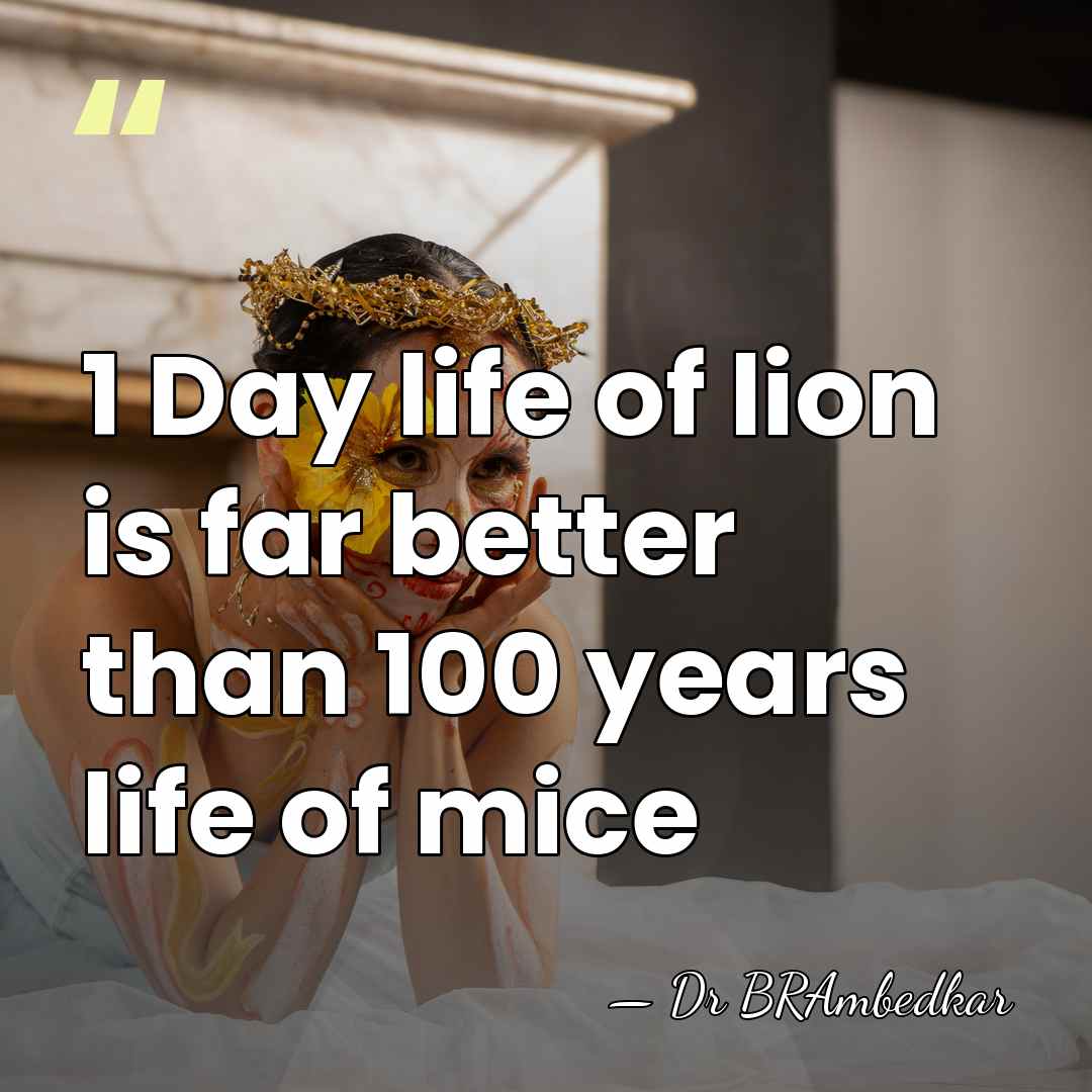 1 Day life of lion is far better than 100 years life&hellip; - Dr BRAmbedkar