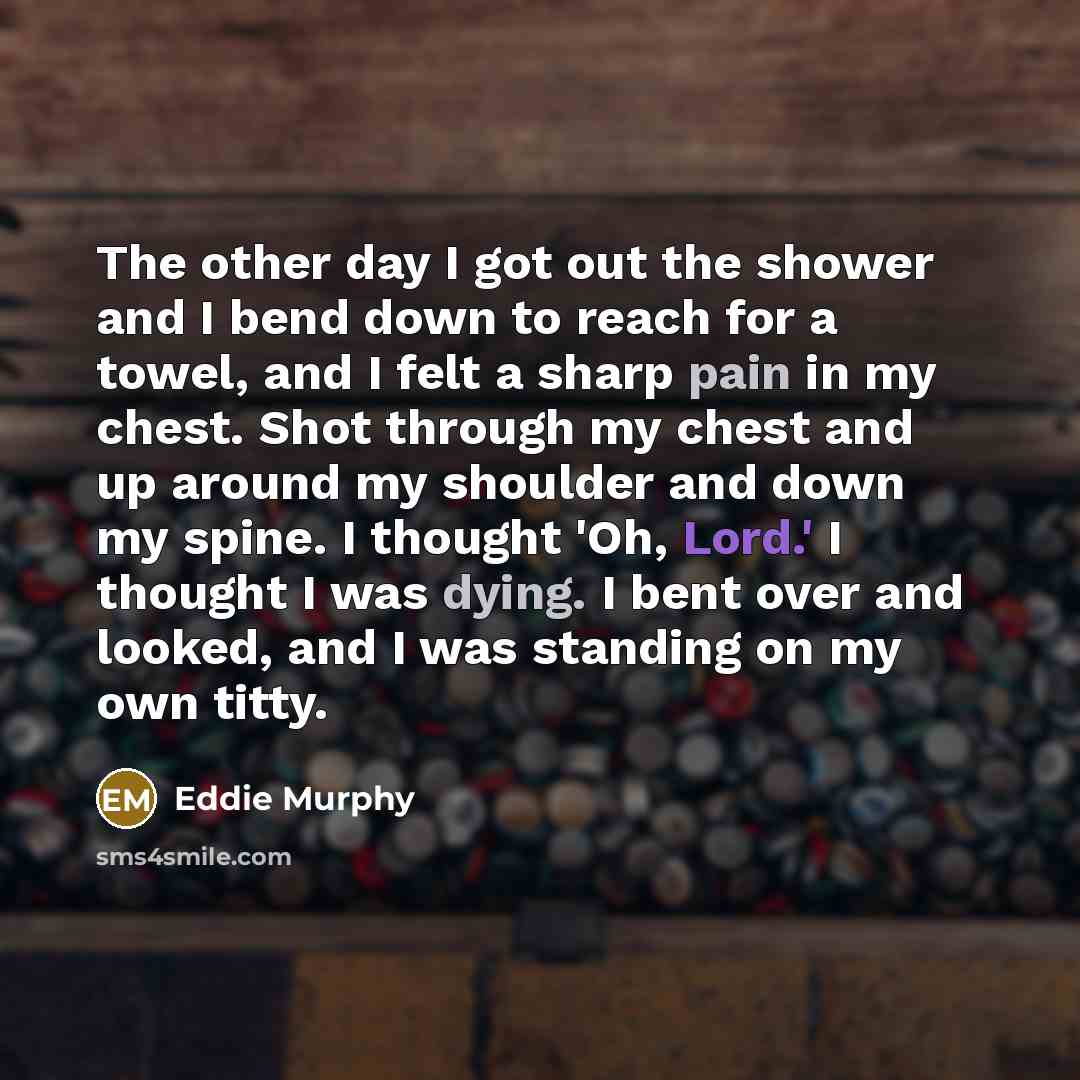 “The other day I got out the shower and I…” quote by Eddie Murphy