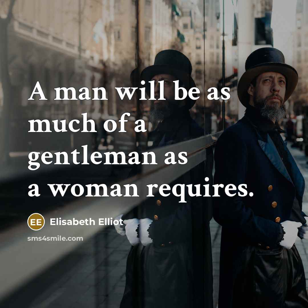 “A man will be as much of a gentleman as…” quote by Elisabeth Elliot