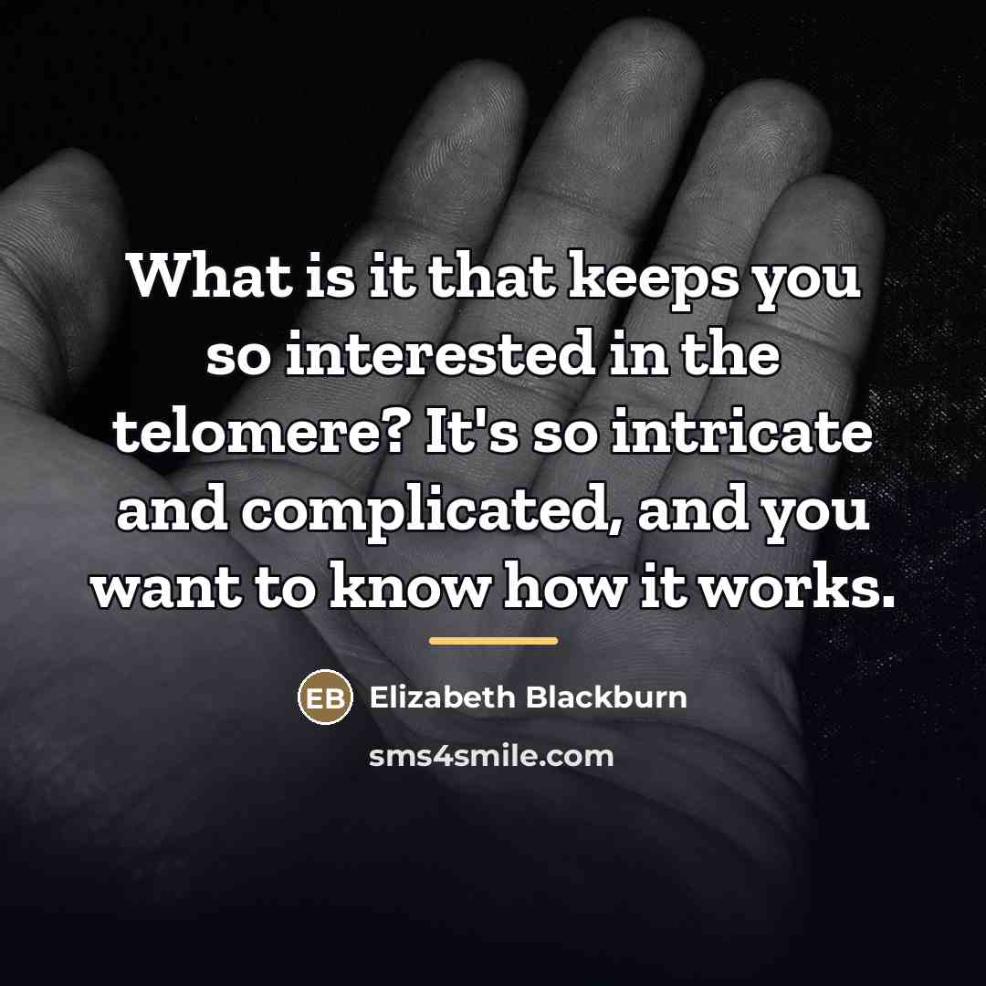 “What is it that keeps you so interested in the…” quote by Elizabeth Blackburn