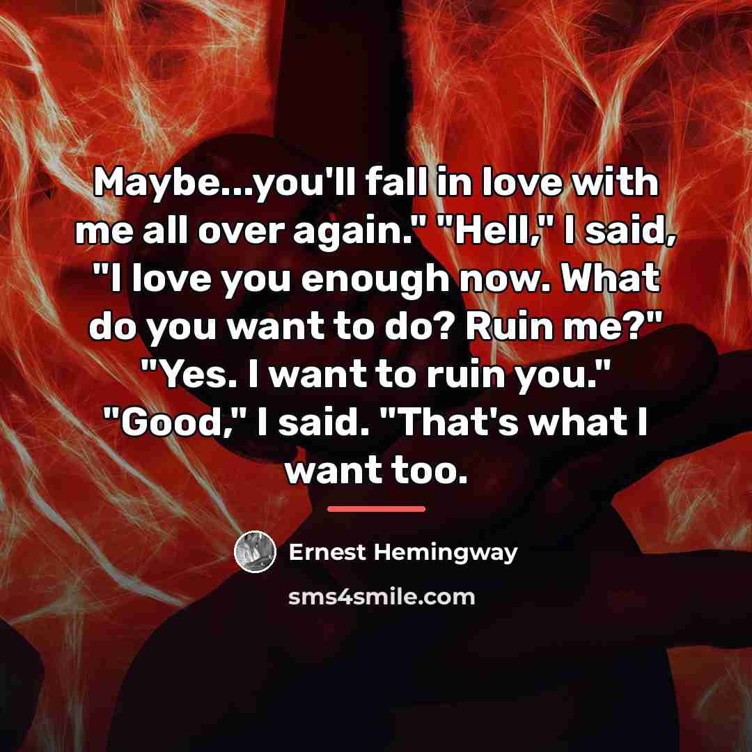 “Maybe...you'll fall in love with me all over again." "Hell,"…” quote by Ernest Hemingway