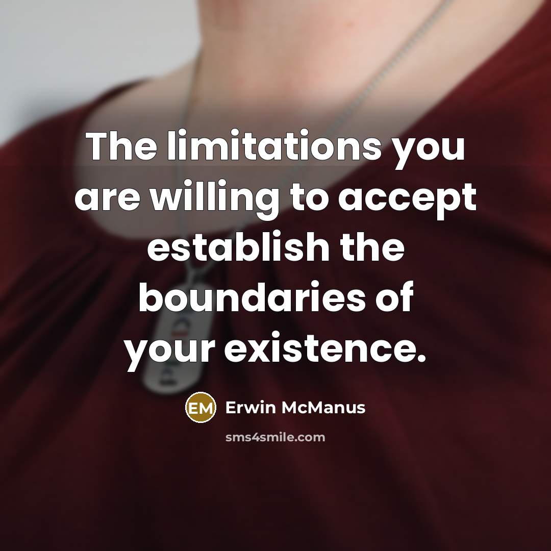 “The limitations you are willing to accept establish the boundaries…” quote by Erwin McManus