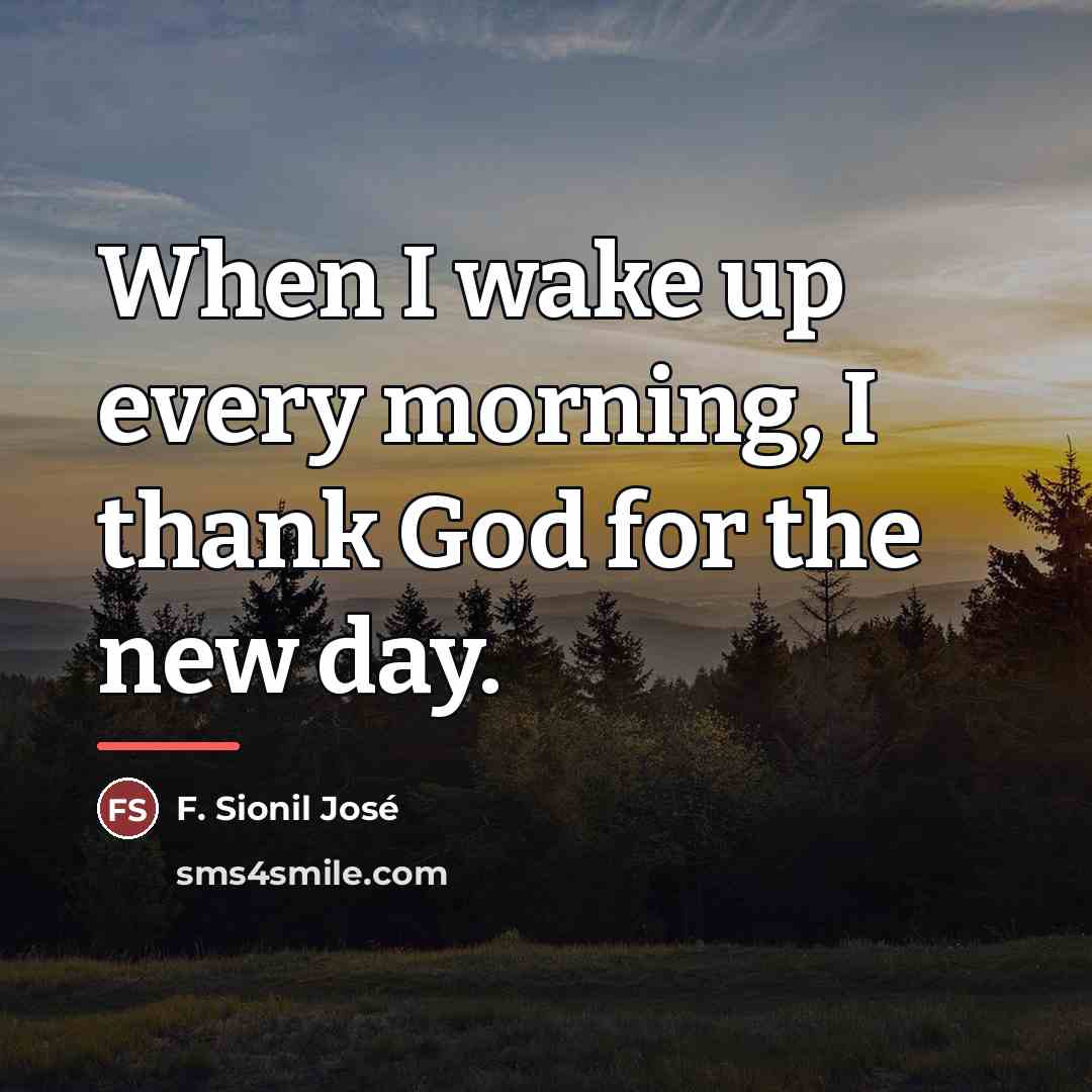 “When I wake up every morning, I thank God for…” quote by F. Sionil Jose