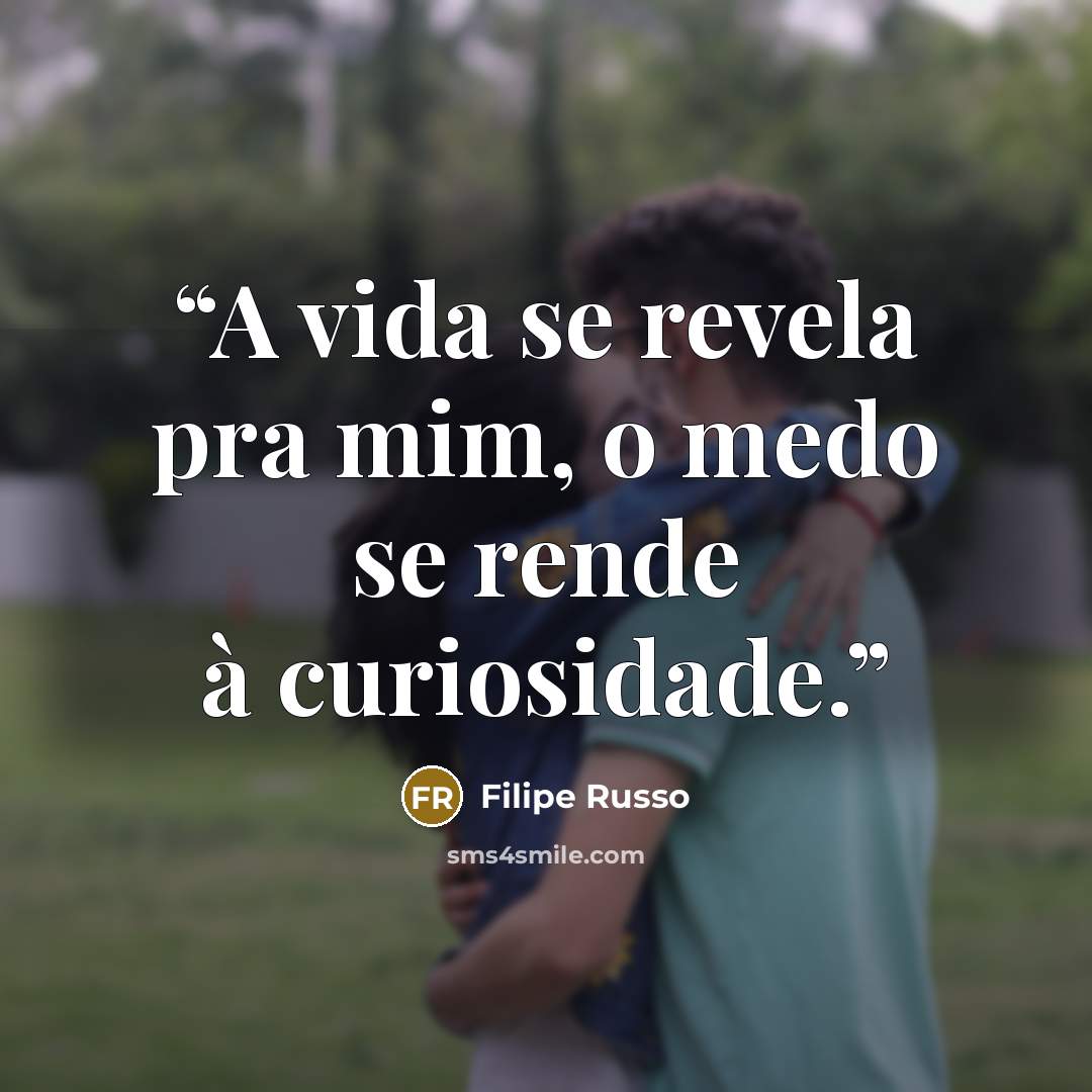 “A vida se revela pra mim, o medo se rende à curiosidade.” quote by Filipe Russo